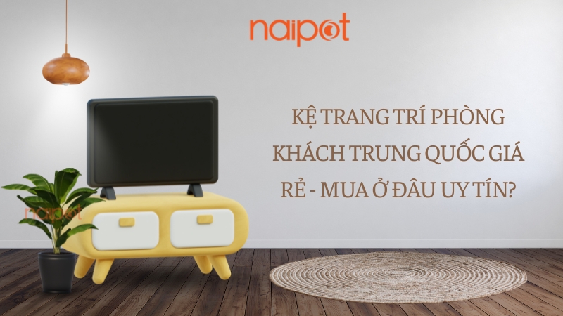 Kệ trang trí phòng khách Trung Quốc giá rẻ - Mua ở đâu uy tín? Kệ trang trí phòng khách Trung Quốc giá rẻ - Mua ở đâu uy tín?