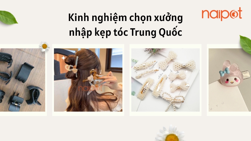 Kinh nghiệm chọn xưởng nhập kẹp tóc Trung Quốc  Kinh nghiệm chọn xưởng nhập kẹp tóc Trung Quốc